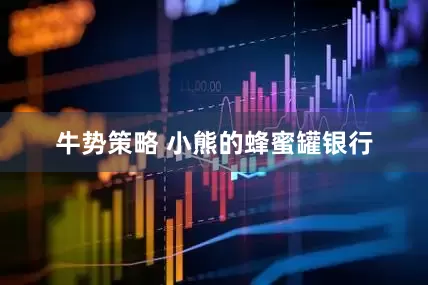牛势策略 小熊的蜂蜜罐银行
